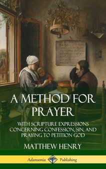 A Method for Prayer: With Scripture Expressions Concerning Confession, Sin, and Praying to Petition God (Hardcover)