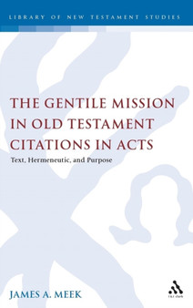 The Gentile Mission in Old Testament Citations in Acts : Text, Hermeneutic, and Purpose