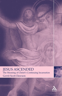 Jesus Ascended : The Meaning of Christ's Continuing Incarnation