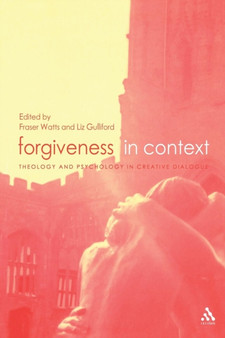 Forgiveness in Context : Theology and Psychology in Creative Dialogue