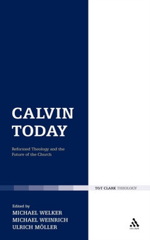 Calvin Today : Reformed Theology and the Future of the Church