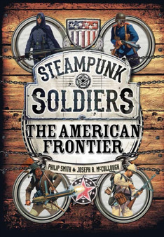 Steampunk Soldiers : The American Frontier by Philip Smith - Hardback