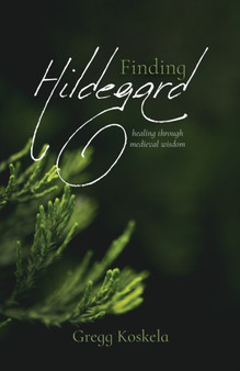 Finding Hildegard : healing through medieval wisdom