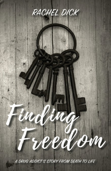 Finding Freedom : A Drug Addict's Story from Death to Life