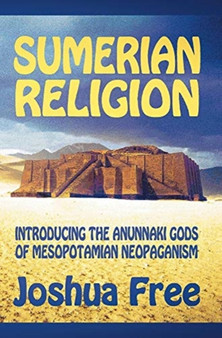 Sumerian Religion : Introducing the Anunnaki Gods of Mesopotamian Neopaganism