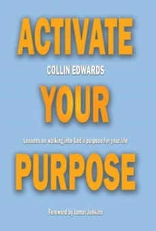 Activate Your Purpose : Lessons on walking into God's purpose for your life!