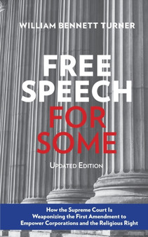 Free Speech for Some : How the Supreme Court Is Weaponizing the First Amendment to Empower Corporations and the Religious Right: Updated Edition
