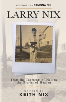 Larry Nix : From the Torments of Hell to the Glories of Heaven