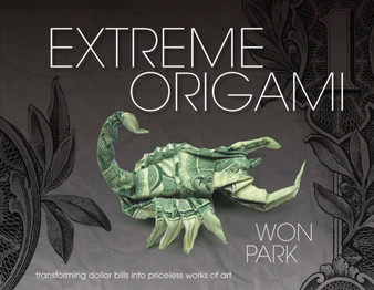 Extreme Origami : Transforming Dollar Bills into Priceless Works of Art by Won Park - Hardback