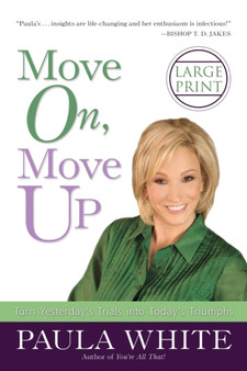 Move On, Move Up : Turn Yesterday's Trials into Today's Triumphs