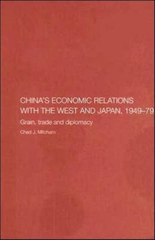 China's Economic Relations with the West and Japan, 1949-1979 : Grain, Trade and Diplomacy