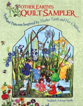 Mother Earth's Quilt Sampler : Applique Patterns Inspired by Mother Earth and Her Children by Sieglinde Schoen Smith - Paperback