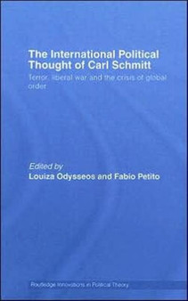 The International Political Thought of Carl Schmitt : Terror, Liberal War and the Crisis of Global Order