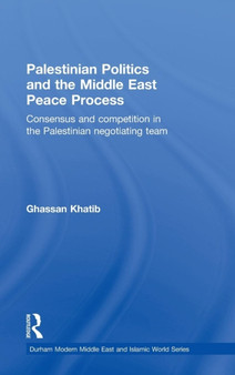 Palestinian Politics and the Middle East Peace Process : Consensus and Competition in the Palestinian Negotiating Team