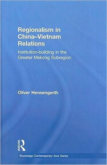 Regionalism in China-Vietnam Relations : Institution-Building in the Greater Mekong Subregion Regionalism in China-Vietnam Relations : Institution-Building in the Greater Mekong Subregion