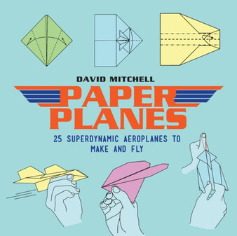 Paper Planes : 25 Superdynamic Aeroplanes to Make and Fly by David Mitchell - Paperback