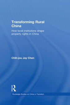 Transforming Rural China : How Local Institutions Shape Property Rights in China