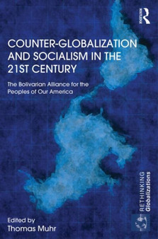 Counter-Globalization and Socialism in the 21st Century : The Bolivarian Alliance for the Peoples of Our America
