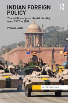 Indian Foreign Policy : The Politics of Postcolonial Identity from 1947 to 2004