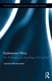 Eudaimonic Ethics : The Philosophy and Psychology of Living Well