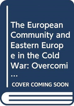 The European Community and Eastern Europe in the Long 1970s : Challenging the Cold War Order in Europe