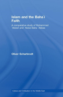 Islam and the Baha'i Faith : A Comparative Study of Muhammad ???Abduh and ???Abdul-Baha ???Abbas