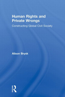 Human Rights and Private Wrongs : Constructing Global Civil Society