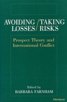 Avoiding Losses/Taking Risks : Prospect Theory and International Conflict