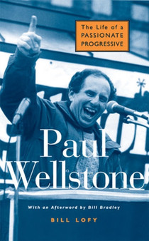 Paul Wellstone : The Life of a Passionate Progressive