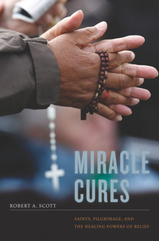 Miracle Cures : Saints, Pilgrimage, and the Healing Powers of Belief
