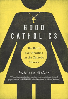 Good Catholics : The Battle over Abortion in the Catholic Church