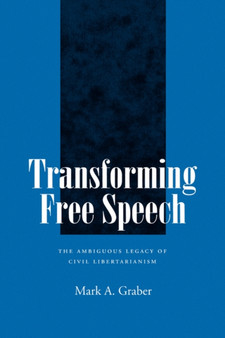 Transforming Free Speech : The Ambiguous Legacy of Civil Libertarianism