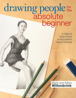 Drawing People for the Absolute Beginner : A Clear & Easy Guide to Successful Figure Drawing by Mark Willenbrink - Paperback