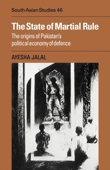 The State of Martial Rule : The Origins of Pakistan's Political Economy of Defence