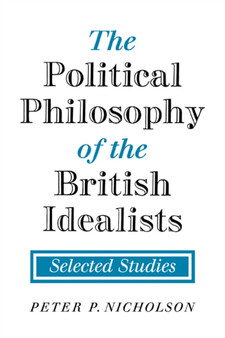 The Political Philosophy of the British Idealists : Selected Studies