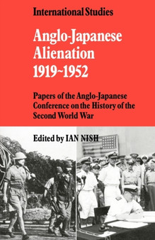 Anglo-Japanese Alienation 1919-1952 : Papers of the Anglo-Japanese Conference on the History of the Second World War