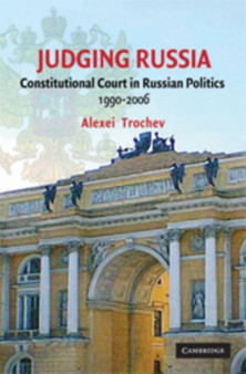 Judging Russia : The Role of the Constitutional Court in Russian Politics 1990-2006