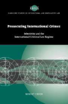 Prosecuting International Crimes : Selectivity and the International Criminal Law Regime
