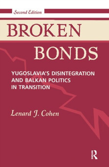 Broken Bonds : Yugoslavia's Disintegration And Balkan Politics In Transition, Second Edition