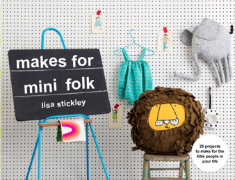 Makes for Mini Folk : 25 projects to make for the little people in your life by Lisa Stickley - Paperback Makes for Mini Folk : 25 projects to make for the little people in your life by Lisa Stickley - Paperback