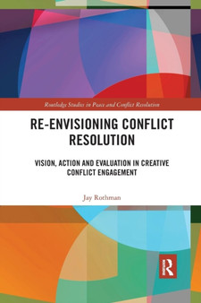 Re-Envisioning Conflict Resolution : Vision, Action and Evaluation in Creative Conflict Engagement Re-Envisioning Conflict Resolution : Vision, Action and Evaluation in Creative Conflict Engagement