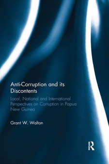 Anti-Corruption and its Discontents : Local, National and International Perspectives on Corruption in Papua New Guinea