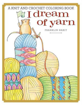 I Dream of Yarn : A Knit and Crochet Coloring Book by Franklin Habit - Paperback