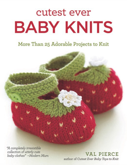 Cutest Ever Baby Knits : 20 Adorable Projects to Knit by Val Pierce - Hardback