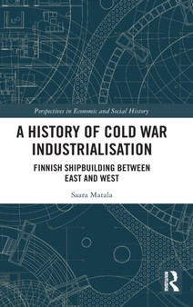 A History of Cold War Industrialisation : Finnish Shipbuilding between East and West