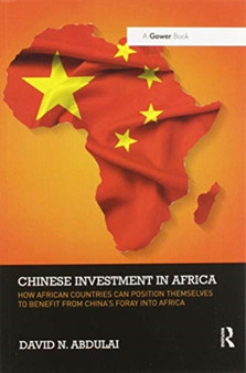 Chinese Investment in Africa : How African Countries Can Position Themselves to Benefit from China's Foray into Africa
