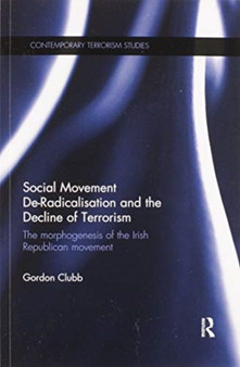 Social Movement De-Radicalisation and the Decline of Terrorism : The Morphogenesis of the Irish Republican Movement