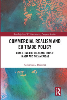 Commercial Realism and EU Trade Policy : Competing for Economic Power in Asia and the Americas