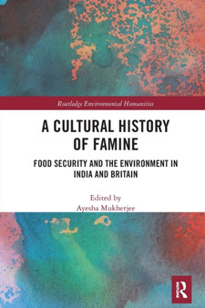A Cultural History of Famine : Food Security and the Environment in India and Britain