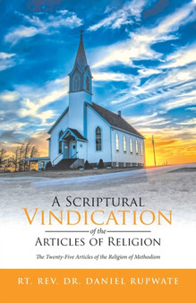 A Scriptural Vindication of the Articles of Religion : The Twenty-Five Articles of the Religion of Methodism
